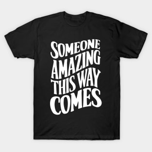 Someone Amazing This Way Comes T-Shirt